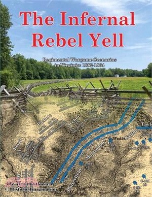 The Infernal Rebel Yell: Regimental Wargame Scenarios in Virginia: 1862-1864