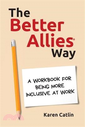 The Better Allies(R) Way: A Workbook for Being More Inclusive at Work