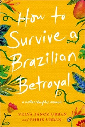 How to Survive a Brazilian Betrayal ― A Mother-daughter Memoir