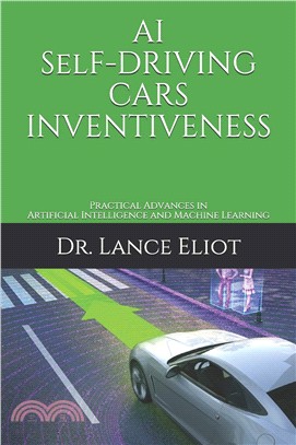 AI self-driving cars inventiveness :practical advances in artificial intelligence and machine learning /