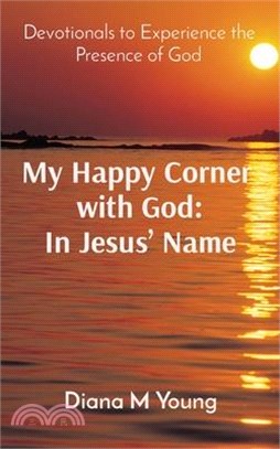 My Happy Corner with God: In Jesus' Name: In Jesus' Name: Devotionals to Experience the Presence of God