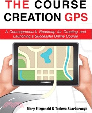 The Course Creation GPS: A Coursepreneur's Roadmap for Creating and Launching a Successful Online Course