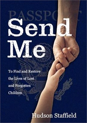 Send Me: To Find and Restore the Lives of Lost and Forgotten Children