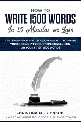How to Write 1500 Words in 15 Minutes or Less: The Super-Fast And Stress Way To Write Your Book's Introduction, Conclusion, Or Your First 1500 Words