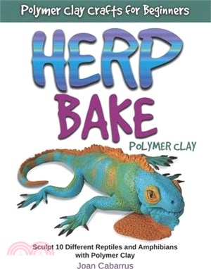 Herp Bake Polymer Clay: Sculpt 10 Different Reptiles and Amphibians with Polymer Clay