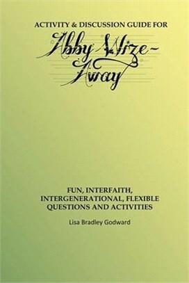 Activity & Discussion Guide for Abby Wize - AWAY: Interfaith, Intergenerational Exploration of Book A in the Abby Wize Series
