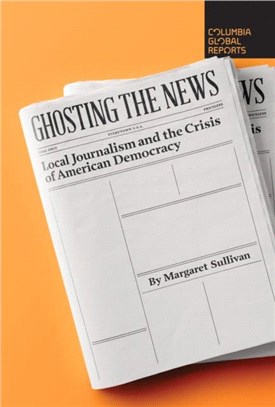 Ghosting the News：Local Journalism and the Crisis of American Democracy