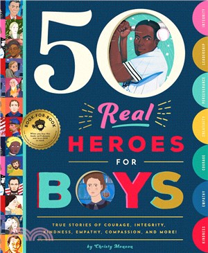50 Real Heroes for Boys ― True Stories of Courage, Integrity, Kindness, Empathy, Compassion, and More!