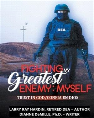 Fighting My Greatest Enemy, Myself: An Inspired True Story by a DEA Agent