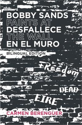 Bobby Sands Desfallece en el Muro / Bobby Sands Faints at the Wall: Bilingual Edition