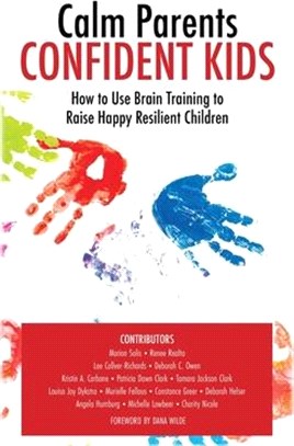 Calm parents confident kids :how to use brain training to raise happy resilient children /