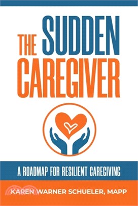 The Sudden Caregiver: A Roadmap For Resilient Caregiving