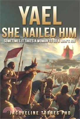 Yael, She Nailed Him!: Sometimes it takes a woman to do a man's job.