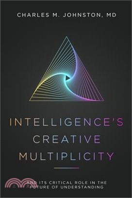 Intelligence's Creative Multiplicity: And Its Critical Role in the Future of Understanding