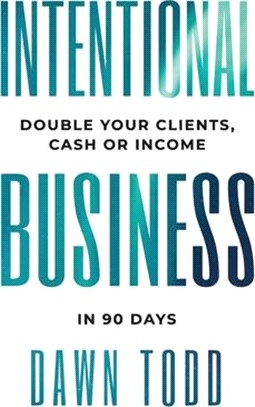 Intentional Business: Double Your Clients Cash or Income in 90 Days