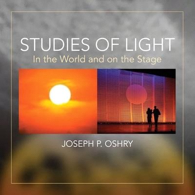 Studies of Light: In The World And On The Stage by Joseph Oshry: In The World And On The Stage:: In The World And On The Stage