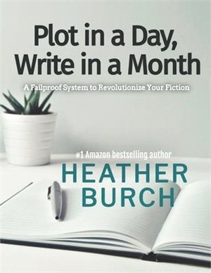 Plot in a Day, Write in a Month: A Failproof System to Revolutionize Your Fiction
