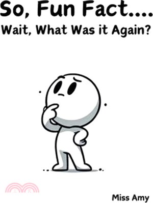 So, Fun Fact...Wait, What Was it Again?