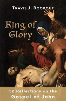 King of Glory: 52 Reflections on the Gospel of John