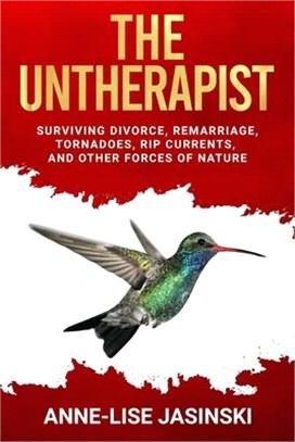 The Untherapist: Surviving Divorce, Remarriage, Tornadoes, Rip Currents, and Other Forces of Nature