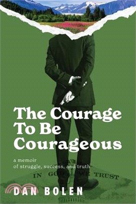 The Courage To Be Courageous: A memoir of struggle, success, and truth