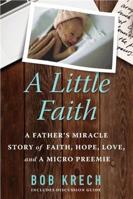 A Little Faith：A Father's Miracle Story of Faith, Hope, Love, and a Micro Preemie