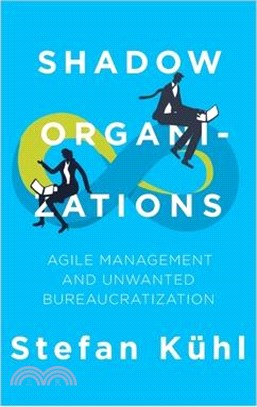 Shadow Organizations: Agile Management and Unwanted Bureaucratization