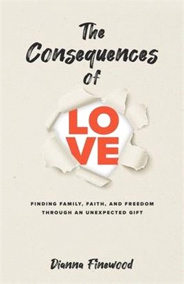 The Consequences of Love: Finding Family, Faith, and Freedom Through an Unexpected Gift