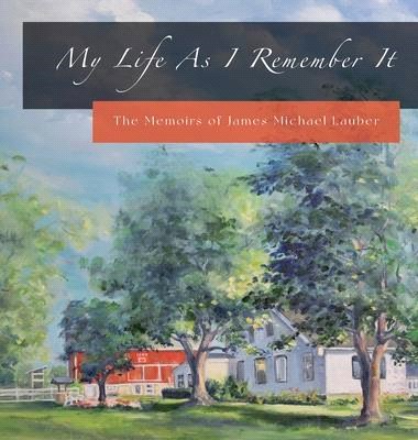 My Life As I Remember It: The Memoirs of James Michael Lauber