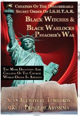 The Creation Of The Disagreeable Secret Order Of I.S.H.T.A.R. BLACK WITCHES & BLACK WARLOCKS PREACHER'S WAR: The Mass Deception And Collapse Of The Ch