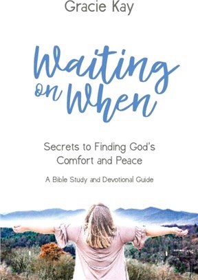 Waiting on When：Secrets to Finding God's Comfort and Peace