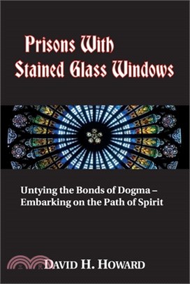 Prisons with Stained Glass Windows: Untying the Bonds of Dogma -- Embarking on the Path of Spirit