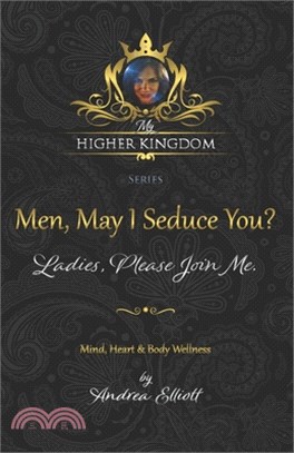 My Higher Kingdom: Men, May I Seduce You? Ladies, Please Join Me.