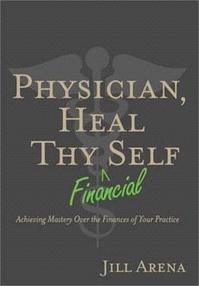Physician, Heal Thy Financial Self: Achieving Mastery Over the Finances of Your Practice