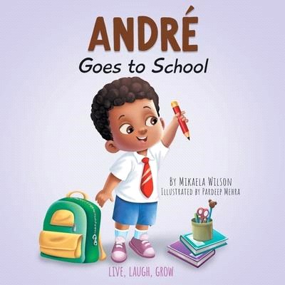 André Goes to School: A Book for Kids About Emotions on the First Day of School (First Day of School Read Aloud Picture Book)