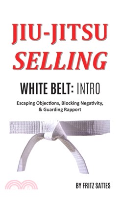 Jiu Jitsu Selling：White Belt Intro: Escaping Objections, Blocking Negativity, & Guarding Rapport