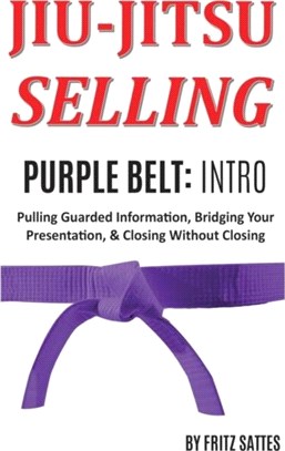 Jiu Jitsu Selling：Purple Belt Intro: Pulling Guarded Information, Bridging Your Presentation, & Closing Without Closing
