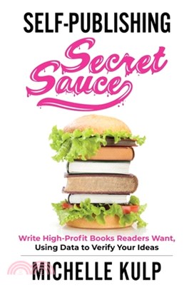 Self-Publishing Secret Sauce: Write High-Profit Books Readers Want, Using Data to Verify Your Ideas