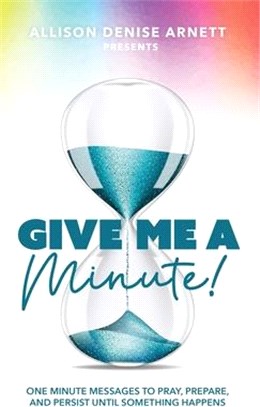 Give Me A Minute: One Minute Messages to Pray, Prepare, and Persist Until Something Happens