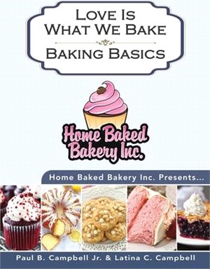 Home Baked Bakery Inc. Presents... Love Is What We Bake: Baking Basics