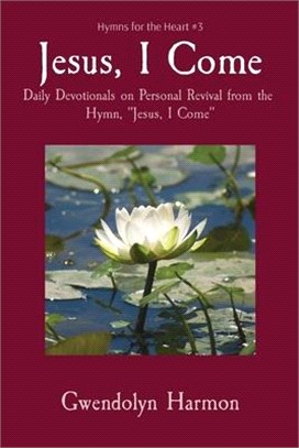 Jesus, I Come: Daily Devotionals on Personal Revival from the Hymn, "Jesus, I Come"