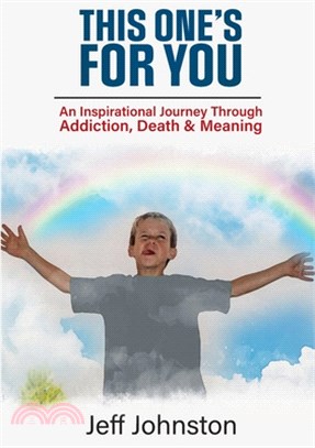 This One's For You: An Inspirational Journey Through Addiction, Death & Meaning