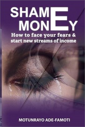 Shame Money: How to face your fears & start new streams of income