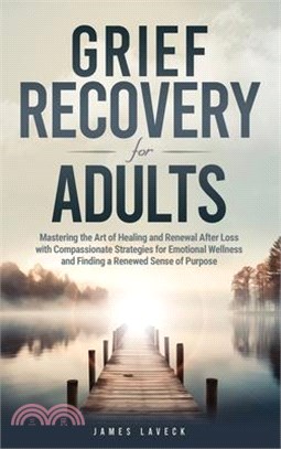 Grief Recovery for Adults: Mastering the Art of Healing and Renewal After Loss with Compassionate Strategies for Emotional Wellness and Finding a