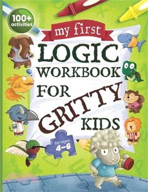 My First Logic Workbook for Gritty Kids: Spatial Reasoning, Math Puzzles, Logic Problems, Focus Activities. (Develop Problem Solving, Critical Thinkin