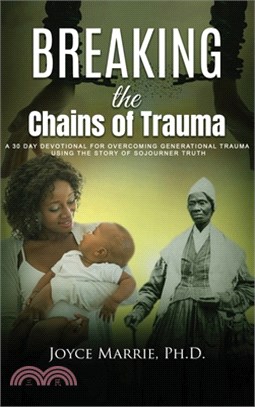 Breaking the Chains of Trauma: A 30 Day Devotional For Overcming GenerationalTrauma using the Sotry of Sojourner Truth