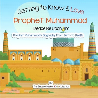 Getting to Know and Love Prophet Muhammad: Your Very First Introduction to Prophet Muhammad