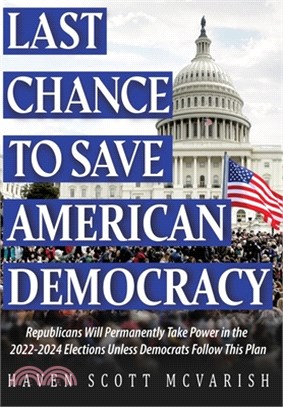 Last Chance to Save American Democracy: Republicans Will Permanently Take Power in the 2022-2024 Elections Unless Democrats Follow This Plan