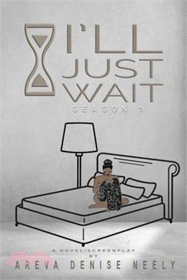 I'll Just Wait: A Novel/Screenplay Written By Areva Denise Neely - Season 1