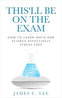 This'll Be On The Exam: How To Learn Math And Science Effectively Stress-free